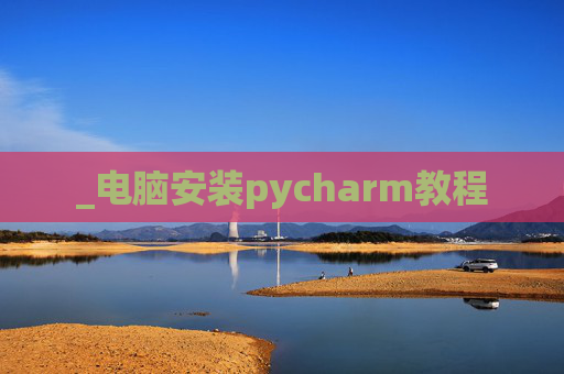 _电脑安装pycharm教程